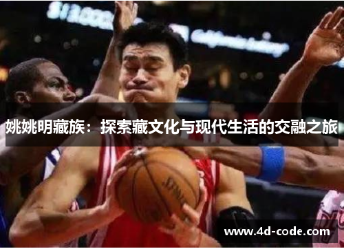 姚姚明藏族：探索藏文化与现代生活的交融之旅