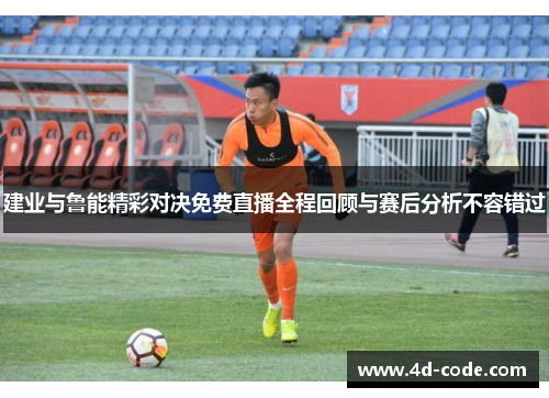 建业与鲁能精彩对决免费直播全程回顾与赛后分析不容错过